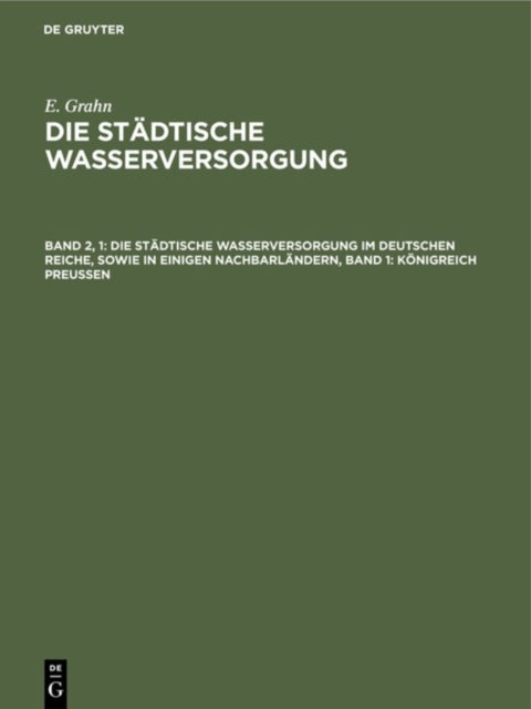 Die Stadtische Wasserversorgung Im Deutschen Reiche, Sowie in Einigen Nachbarlandern, Band 1: Konigreich Preussen