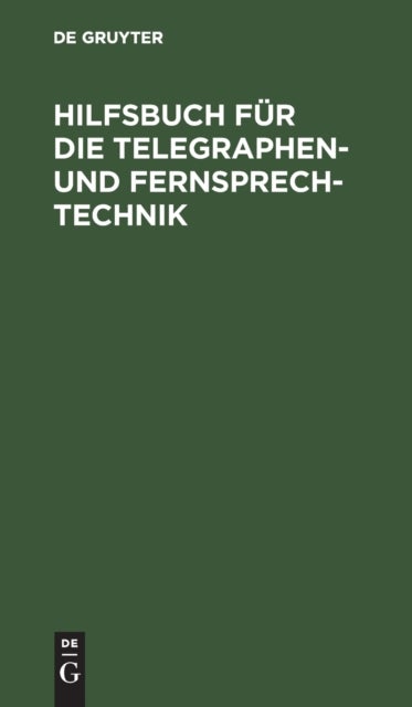 Hilfsbuch Fur Die Telegraphen- Und Fernsprechtechnik