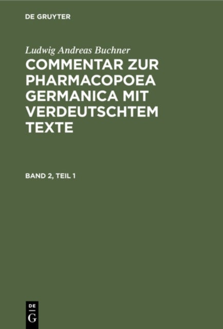 Commentar zur Pharmacopoea Germanica mit verdeutschtem Texte. Band 2, Teil 1