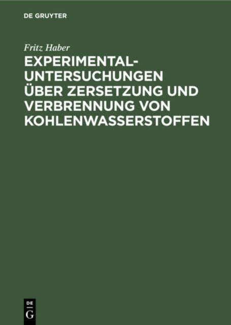Experimental-Untersuchungen Uber Zersetzung Und Verbrennung Von Kohlenwasserstoffen - Habilitationsschrift Zur Erlangung Der Venia Legendi Fur Technische Chemie