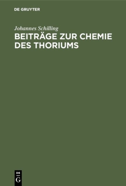 Beitrage Zur Chemie Des Thoriums - Inaugural-Dissertation Zur Erlangung Der Doktorwurde Der Hohen Naturwissenschaftl.-Mathemat. Fakultat Der Ruprecht-Karls-Universitat Zu Heidelberg