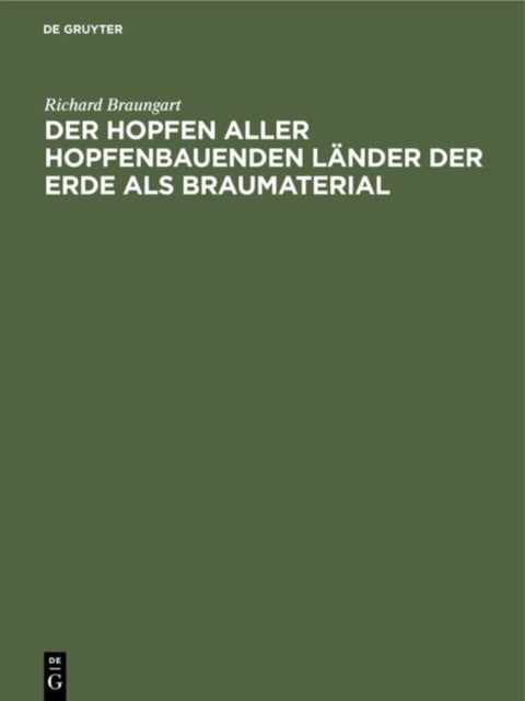Der Hopfen Aller Hopfenbauenden Lander Der Erde ALS Braumaterial - Nach Seinen Geschichtlichen, Botanischen, Chemischen, Brautechnischen, Physiologisch-Medizinischen Und Landwirtschaftlich-Technischen Beziehungen, Wie Nach Seiner Konservierung Und Packung