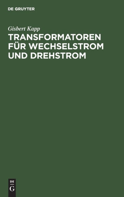 Transformatoren Fur Wechselstrom Und Drehstrom - Eine Darstellung Uber Theorie, Konstruktion Und Anwendung