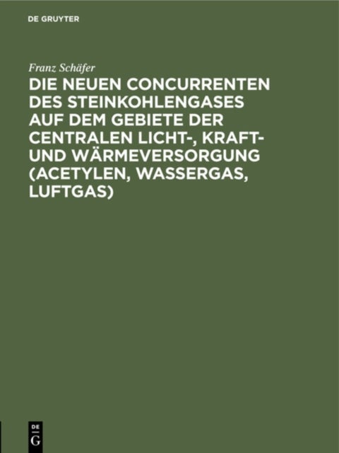 neuen Concurrenten des Steinkohlengases auf dem Gebiete der centralen Licht-, Kraft- und Wärmeversorgung (Acetylen, Wassergas, Luftgas)