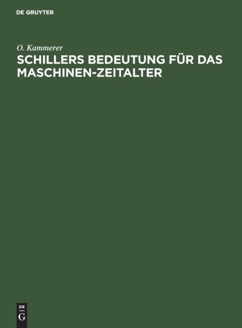 Schillers Bedeutung Fur Das Maschinen-Zeitalter - Festrede Bei Der Schillerfeier Der Technischen Hochschule Zu Berlin Gehalten in Der Aula Am 8. Mai 1905