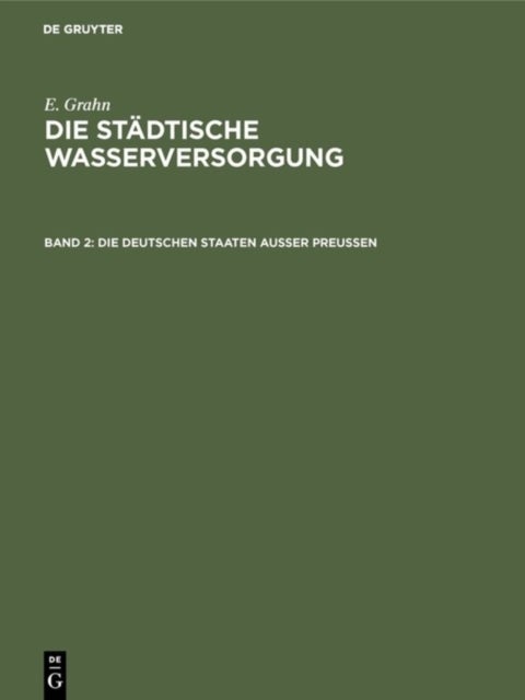 städtische Wasserversorgung im Deutschen Reiche, sowie in einigen Nachbarländern, Band. 2: Die Deutschen Staaten ausser Preussen