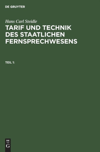 Hans Carl Steidle: Tarif Und Technik Des Staatlichen Fernsprechwesens. Teil 1