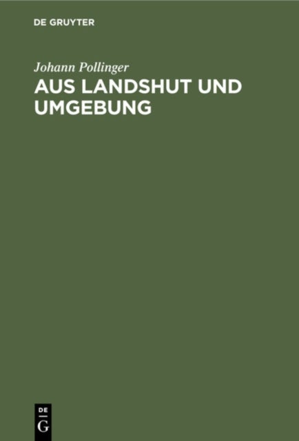Aus Landshut und Umgebung - Ein Beitrag Zur Heimat- Und Volkskunde