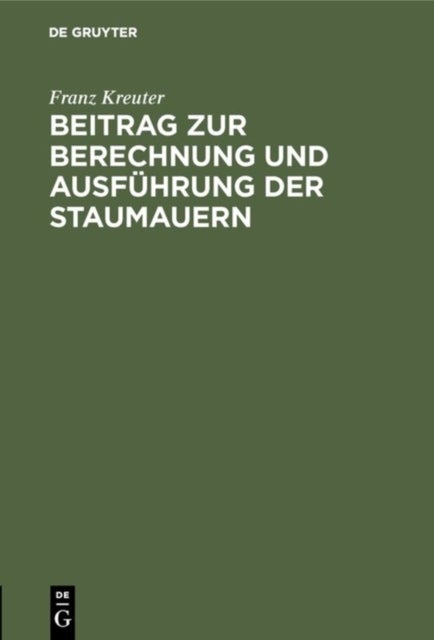 Beitrag Zur Berechnung Und Ausfuhrung Der Staumauern