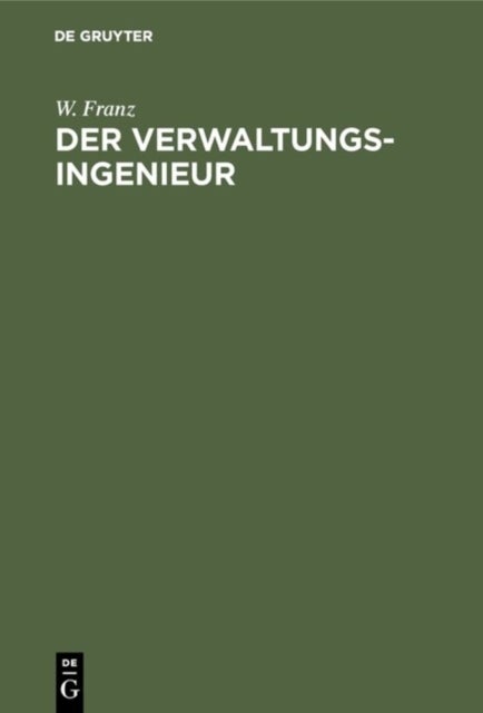 Der Verwaltungsingenieur - Eine Sammlung Von Aufsatzen Von W. Franz