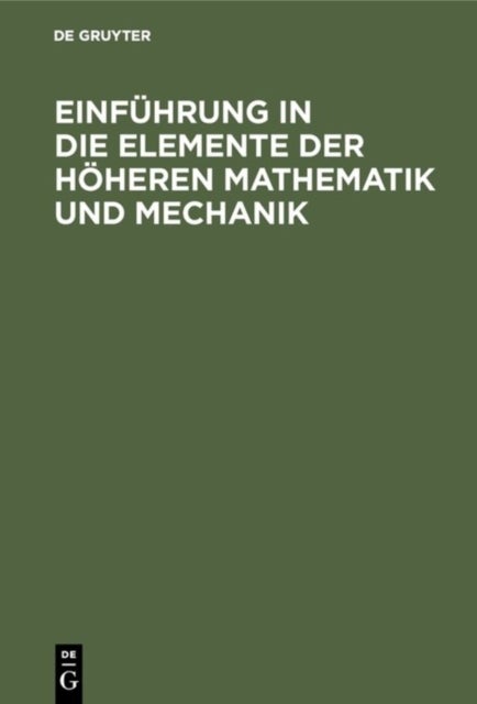 Einfuhrung in Die Elemente Der Hoheren Mathematik Und Mechanik