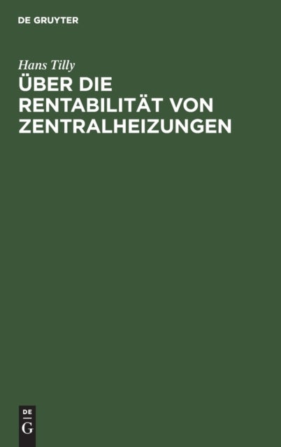 Über die Rentabilität von Zentralheizungen - Unter Besonderer Berucksichtigung Der Abdampfausnutzung Und Der Wirtschaftlichkeit Der in Diesem Zusammenhange Arbeitenden Elektrizitatswerke Von Heilanstalten