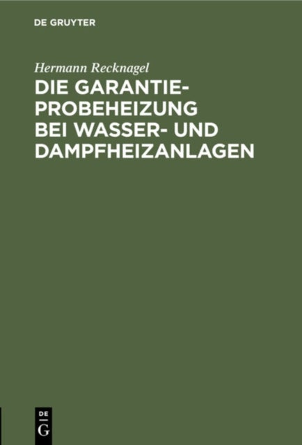 Garantie-Probeheizung bei Wasser- und Dampfheizanlagen - Einschließlich Berechnung Der Notwendigen Luftzirkulationsquerschnitte Bei Heizkorperverkleidungen