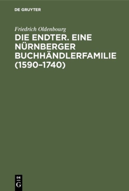 Die Endter. Eine Nurnberger Buchhandlerfamilie (1590-1740) - Monographische Studie