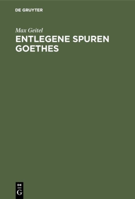 Entlegene Spuren Goethes - Goethes Beziehungen Zu Der Mathematik, Physik, Chemie Und Zu Deren Anwendung in Der Technik, Zum Technischen Unterricht Und Zum Patentwesen