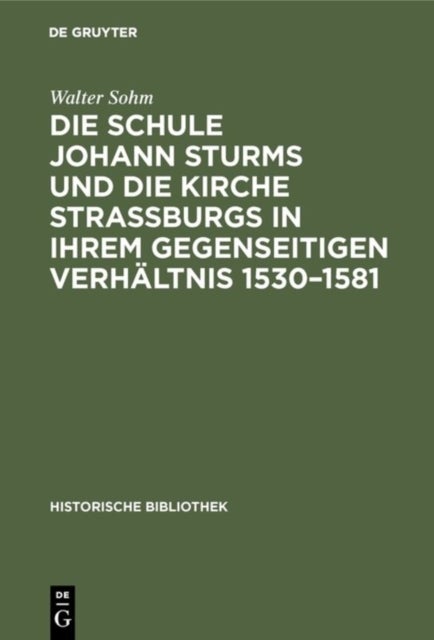 Die Schule Johann Sturms Und Die Kirche Straßburgs in Ihrem Gegenseitigen Verhaltnis 1530-1581
