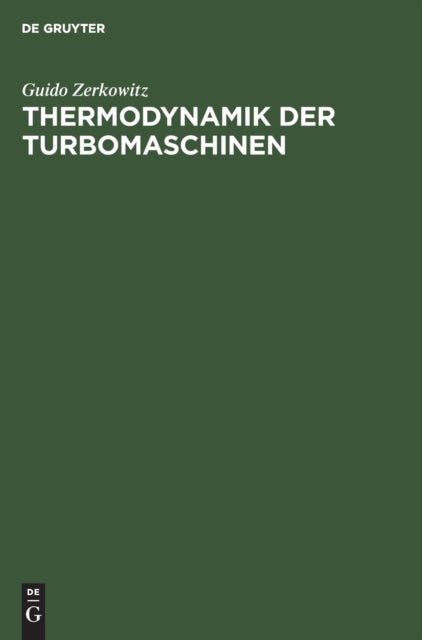 Thermodynamik Der Turbomaschinen - Thermodynamische Bewertung Und Berechnung Der Dampfturbinen, Turbo-Kompressoren, Turbo-Kaltemaschinen Und Gastrubinen Unter Besonderer Berucksichtigung Graphischer Verfahren