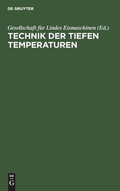 Technik der tiefen Temperaturen - Dem III. Intern. Kalte-Kongress in Chicago 1913 Vorgelegt Von Der Gesellschaft Fur Lindes Eismaschinen