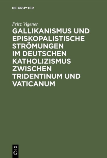 Gallikanismus Und Episkopalistische Stromungen Im Deutschen Katholizismus Zwischen Tridentinum Und Vaticanum