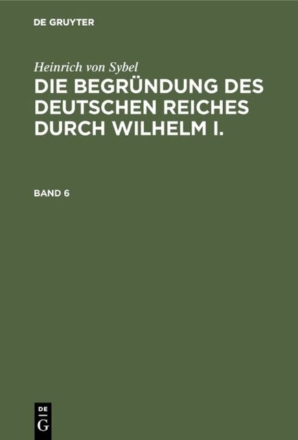 Begründung des Deutschen Reiches durch Wilhelm I.. Band 6