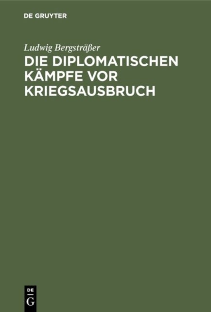 diplomatischen Kämpfe vor Kriegsausbruch - Eine Kritische Studie Auf Grund Der Offiziellen Veroffentlichungen Aller Beteiligten Staaten