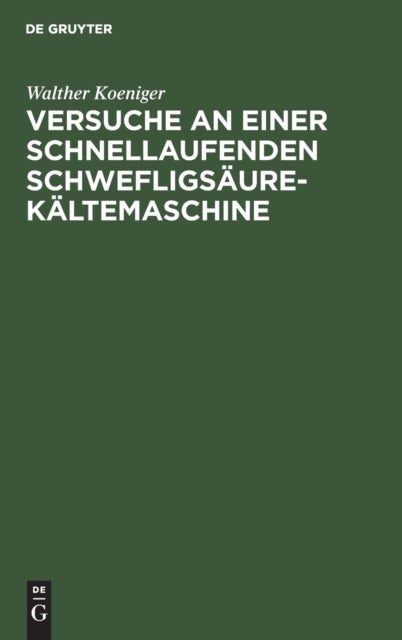 Versuche an Einer Schnellaufenden Schwefligsaure-Kaltemaschine - Dissertation Zur Erlangung Der Wurde Eines Doktor-Ingenieurs Der Koniglichen Technischen Hochschule Zu Berlin Vorgelegt Am 23. Mai 1914