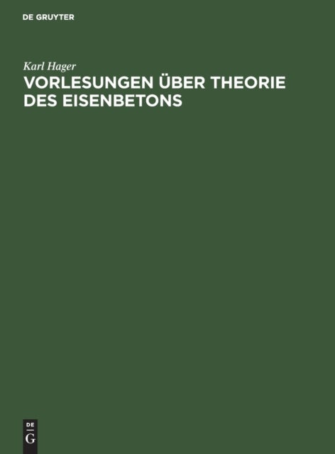 Vorlesungen Uber Theorie Des Eisenbetons - Im Anhang Hilfstabellen, Die Deutschen Bestimmungen Von 1915 Mit Auslegungen, Die Osterreichischen Und Die Schweizerischen Vorschriften