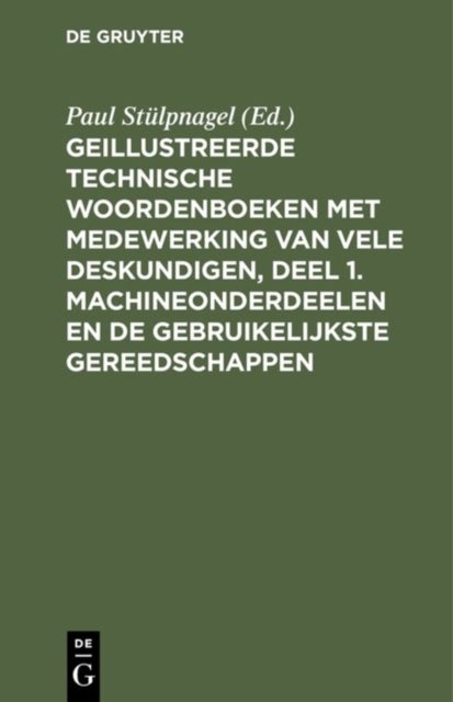 Geillustreerde Technische Woordenboeken met medewerking van vele Deskundigen, Deel 1. Machineonderdeelen en de Gebruikelijkste Gereedschappen