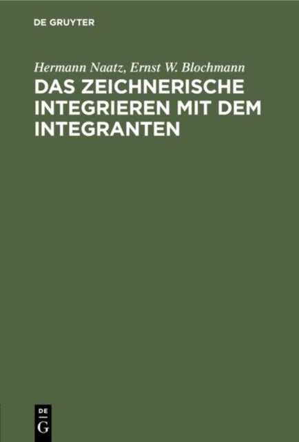 zeichnerische Integrieren mit dem Integranten - Nach Leichtverstandlichen Und Fur Den Praktischen Gebrauch Bestimmten Regeln