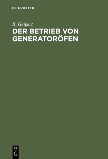 Betrieb von Generatoröfen - Mit Einem Anhang: Das Kesselhaus. Aus Der PRAXIS Fur Die PRAXIS
