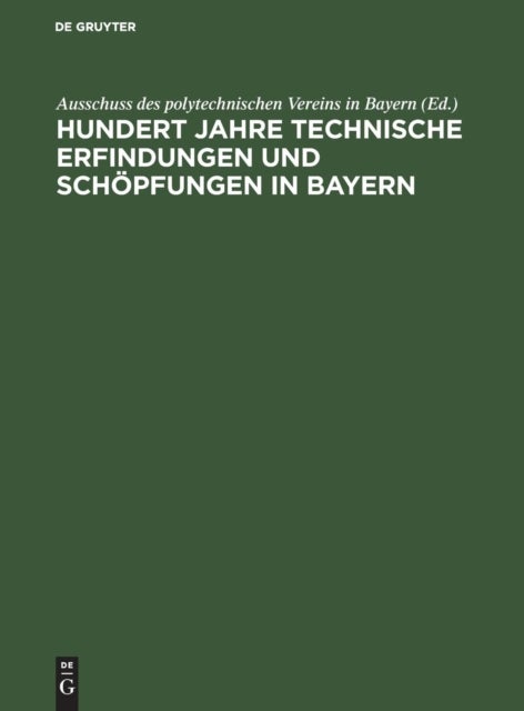 Hundert Jahre technische Erfindungen und Schöpfungen in Bayern - 1815-1915. Jahrhundertschrift Des Polytechnischen Vereins in Bayern