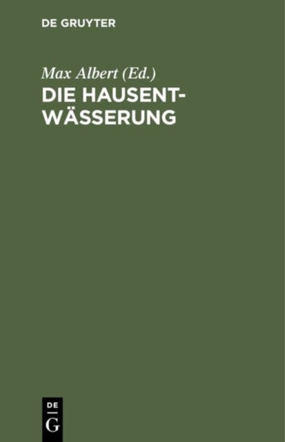 Hausentwässerung - Eine Erschopfende Darstellung Uber Projektierung, Bau, Kosten Und Instandhaltung. Zum Praktischen Gebrauch
