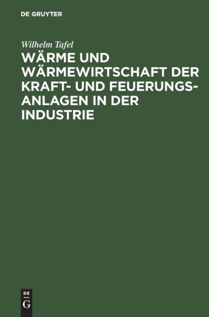 Wärme und Wärmewirtschaft der Kraft- und Feuerungs-Anlagen in der Industrie - Mit Besonderer Berucksichtigung Der Eisen-, Papier- Und Chemischen Industrie