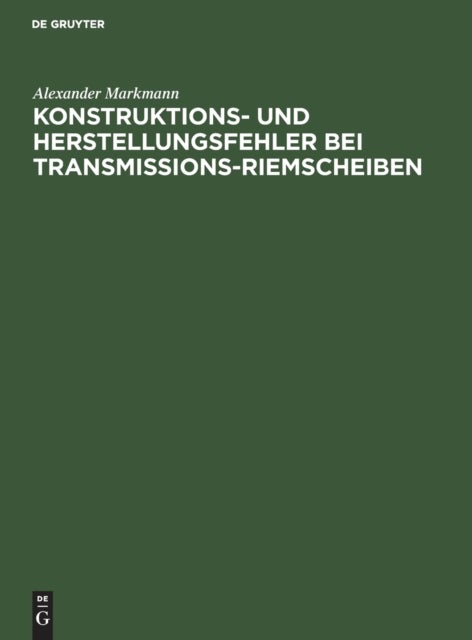 Konstruktions- und Herstellungsfehler bei Transmissions-Riemscheiben - Auszug Aus Der Dissertation Zur Erlangung Der Wurde Eines Doktor-Ingenieurs