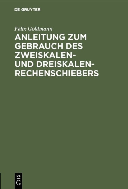 Anleitung Zum Gebrauch Des Zweiskalen- Und Dreiskalen-Rechenschiebers - Mit Kurzem Anhang Uber Den Elektro-Schieber