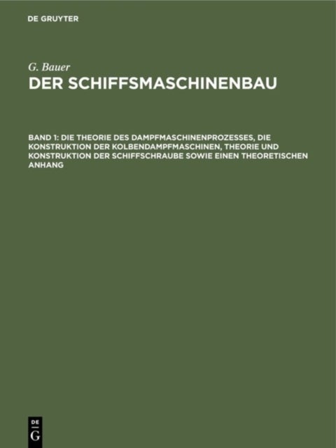 Theorie des Dampfmaschinenprozesses, die Konstruktion der Kolbendampfmaschinen, Theorie und Konstruktion der Schiffschraube sowie einen theoretischen Anhang