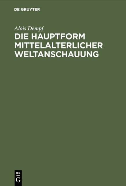 Die Hauptform mittelalterlicher Weltanschauung - Eine Geisteswissenschaftliche Studie Uber Die Summa