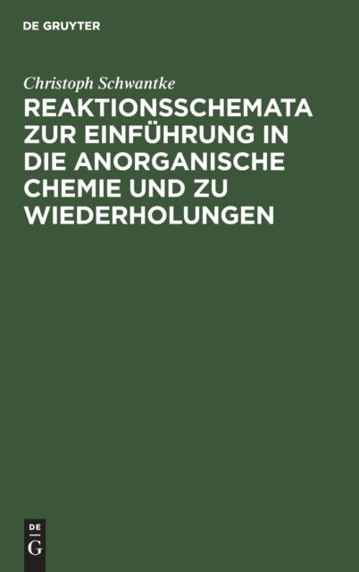 Reaktionsschemata Zur Einfuhrung in Die Anorganische Chemie Und Zu Wiederholungen - Zum Gebrauch Fur Schuler, Studierende Und Lehrer
