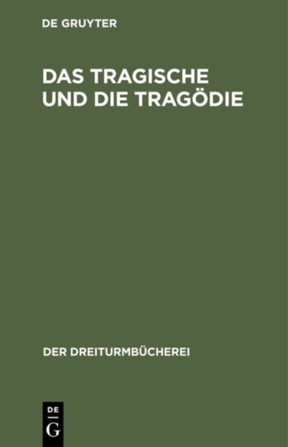 Das Tragische Und Die Tragodie - Grundsatzliche Außerungen Deutscher Denker Und Dichter
