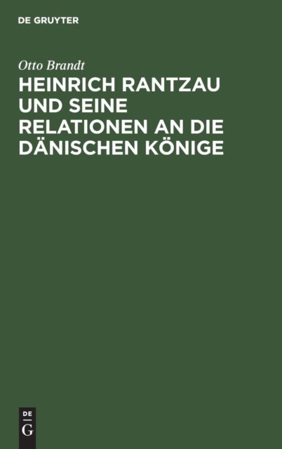 Heinrich Rantzau und seine Relationen an die dänischen Könige - Eine Studie Zur Geschichte Des 16. Jahrhunderts