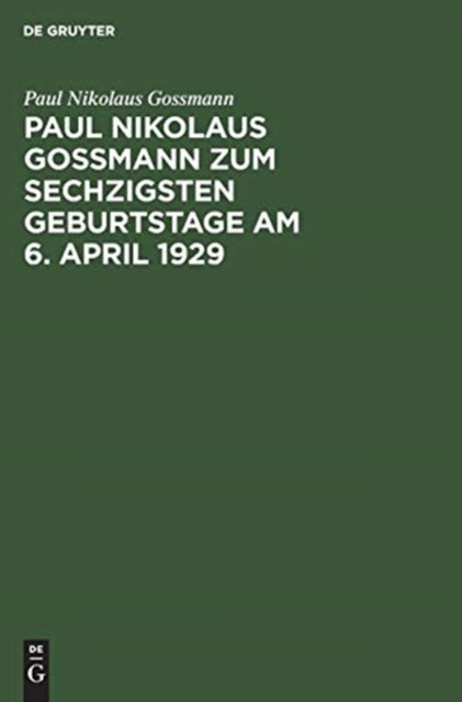 Paul Nikolaus Gossmann zum sechzigsten Geburtstage am 6. April 1929