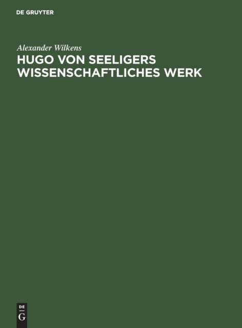 Hugo von Seeligers wissenschaftliches Werk - Festrede Gehalten in Der Offentlichen Sitzung Der B. Akademie Der Wissenschaften Zur Feier Des 168. Stiftungstages Am 20. Juli 1927