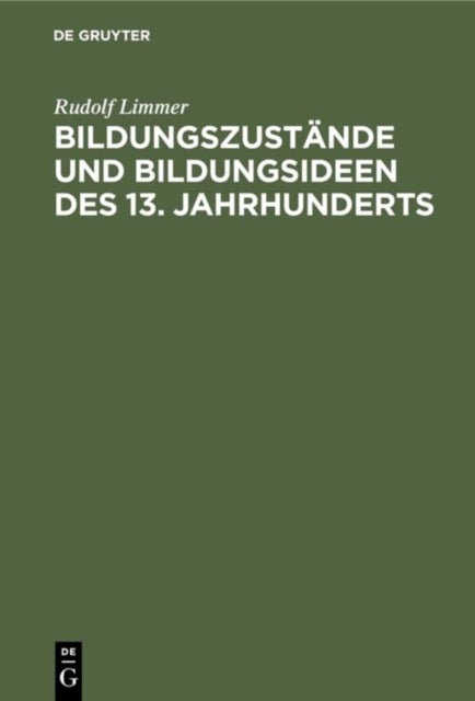 Bildungszustände und Bildungsideen des 13. Jahrhunderts - Dargestellt Unter Besonderer Berucksichtigung Der Lateinischen Quellen