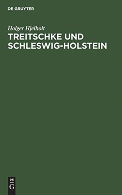 Treitschke Und Schleswig-Holstein - Der Liberalismus Und Die Politik Bismarcks in Der Schleswig-Holsteinschen Frage