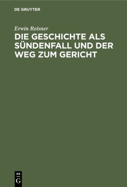 Die Geschichte ALS Sundenfall Und Der Weg Zum Gericht - Grundlegung Einer Christlichen Metaphysik Der Geschichte