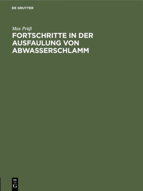 Fortschritte in der Ausfaulung von Abwasserschlamm - Eine Ausfuhrliche Anleitung Zur Berechnung Der Technischen Und Wirtschaftlichen Leistungsfahigkeit Der Faulbehalter Bei Verwertung Der Faulgase