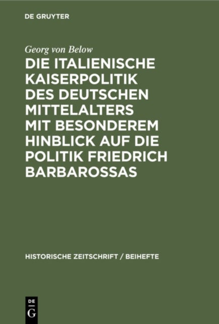 Die Italienische Kaiserpolitik Des Deutschen Mittelalters Mit Besonderem Hinblick Auf Die Politik Friedrich Barbarossas