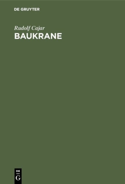 Baukrane - Ein Handbuch Fur Bauausfuhrende Und Krankonstrukteure Mit Dem Besonderen Ziele Der Vermittlung Zwischen Den Bedurfnissen Der Baustelle Und Den Erzeugnissen Der Kranbauindustrie