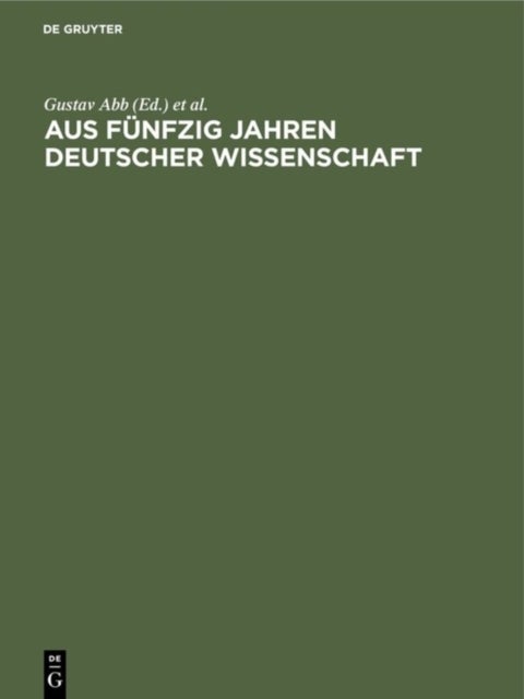 Aus fünfzig Jahren deutscher Wissenschaft - Die Entwicklung Ihrer Fachgebiete in Einzeldarstellungen