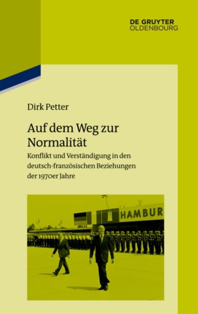 Auf dem Weg zur Normalität - Konflikt und Verstandigung in den deutsch-franzosischen Beziehungen der 1970er Jahre